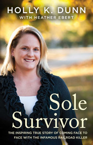 Sole Survivor (The Inspiring True Story of Coming Face to Face with the Infamous Railroad Killer) by Holly Dunn, Heather Ebert, 9781682308141