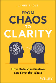 From Chaos to Clarity (How Data Visualization can Save the World) by James Eagle, 9781394292981