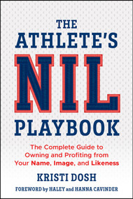 The Athlete's NIL Playbook (The Complete Guide to Owning and Profiting from Your Name, Image, and Likeness) by Kristi Dosh, 9781394354054
