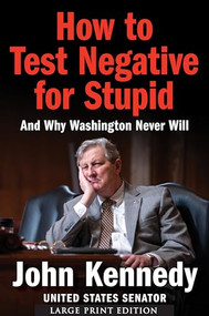 How to Test Negative for Stupid (And Why Washington Never Will (Large Print)) - 9780063453067 by John Kennedy, 9780063453067