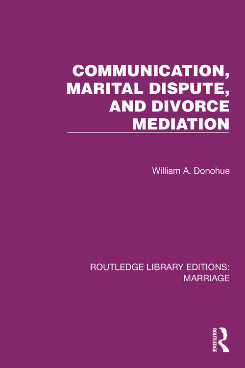 Communication, Marital Dispute, and Divorce Mediation by William A. Donohue, 9781032467627