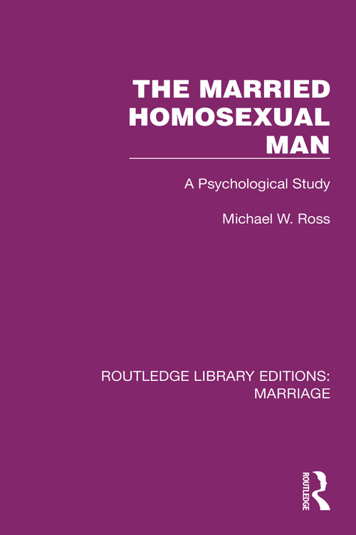 The Married Homosexual Man (A Psychological Study) by Michael W. Ross, 9781032465906
