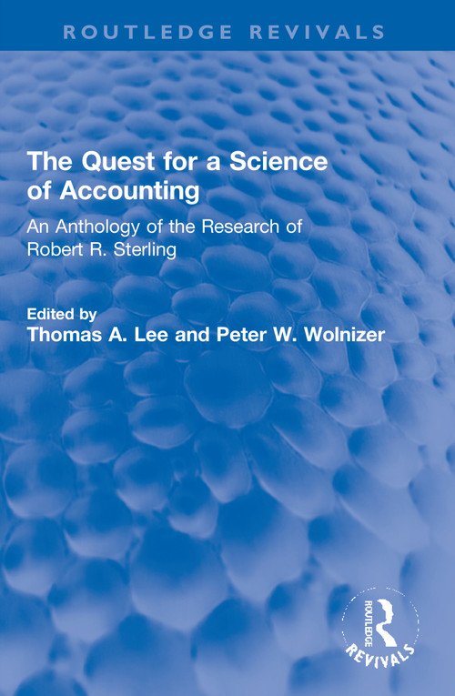 The Quest for a Science of Accounting (An Anthology of the Research of Robert R. Sterling) by Thomas A. Lee, Peter W. Wolnizer, 9780367698263