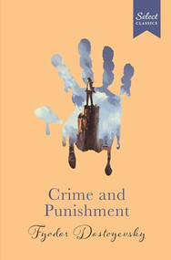 Select Classics : Crime And Punishment ((Original, Unabridged Classic, Premium Hardbound Collector's Edition, Ideal for Gifting)) by Fyodor Dostoyevsky, 9789815266597