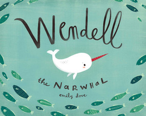 Wendell the Narwhal by Emily Dove, Emily Dove, 9781927018668