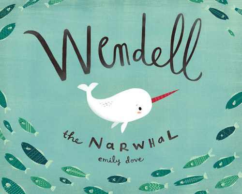 Wendell the Narwhal by Emily Dove, Emily Dove, 9781927018668