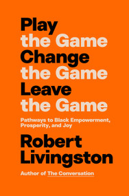 Play the Game. Change the Game. Leave the Game. (Pathways to Black Empowerment, Prosperity, and Joy) by Robert Livingston, 9798217085972