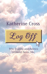 Log Off (Why Posting and Politics (Almost) Never Mix) by Katherine Cross, 9781736716861