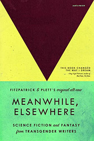 Meanwhile, Elsewhere (Science Fiction and Fantasy From Transgender Writers (Portable Edition)) by Cat Fitzpatrick, Casey Plett, Ryka Aoki, Jeanne Thornton, Imogen Binnie, 9781964322001