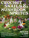Crochet Snails and Mushroom Sprites by Megan Lapp, 9780811771641