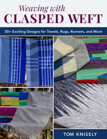 Weaving with Clasped Weft (30+ Exciting Designs for Towels, Rugs, Runners, and More) by Tom Knisely, 9780811773928
