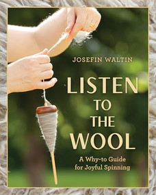Listen to the Wool (A Why-to Guide for Joyful Spinning) by Josefin Waltin, Dan Waltin, 9780811776691