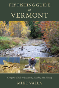 Fly Fishing Guide to Vermont (Complete Guide to Locations, Hatches, and History) by Mike Valla, 9780811776912