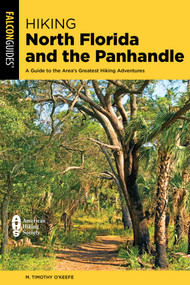 Hiking North Florida and the Panhandle (A Guide to the Area's Greatest Hiking Adventures) - 9781493087907 by M. Timothy O'Keefe, 9781493087907