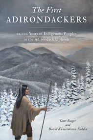 First Adirondackers (12,000 Years of Indigenous Peoples in the Adirondack Uplands) by Curt Stager, David Kanietakeron Fadden, 9781493089796