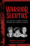 Warrior Sleuths (How History's Hidden Heroines Brought the Wicked to Justice) by Sarah Cailean, 9781493091041