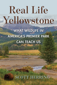 Real Life Yellowstone (What Wildlife in America's Premier Park Can Teach Us) by Scott Herring, 9781683344667