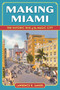 Making Miami (The Historic Rise of the Magic City) by Lawrence R. Samuel, 9781683344704