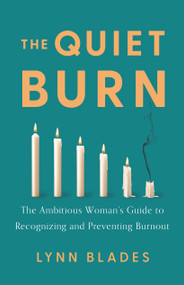 The Quiet Burn (The Ambitious Woman's Guide to Recognizing and Preventing Burnout) by Lynn Blades, 9781639081301