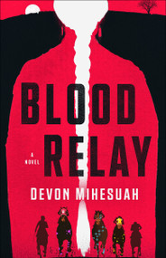 Blood Relay (A Novel) by Devon Mihesuah, 9780593983829