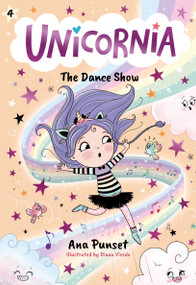 Unicornia: The Dance Show ((A Magical Chapter Book for Kids Ages 5-7 about Friendship, Confidence, and Sparkly Stage Dreams)) by Ana Punset, Diana Vicedo, 9781536241044