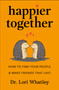 Happier Together (How to Find Your People & Make Friends That Last) by Lori Whatley, 9781961293212