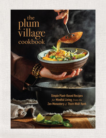 The Plum Village Cookbook (Simple Plant-Based Recipes for Mindful Living from the Zen Monastery of Thich Nhat Hanh) by Thich Nhat Hanh, Plum Village Community, The, 9780938077374