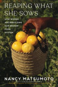 Reaping What She Sows (How Women Are Rebuilding Our Broken Food System) by Nancy Matsumoto, 9781685892036