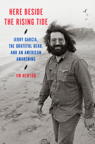 Here Beside the Rising Tide (Jerry Garcia, the Grateful Dead, and an American Awakening) by Jim Newton, 9780593447055