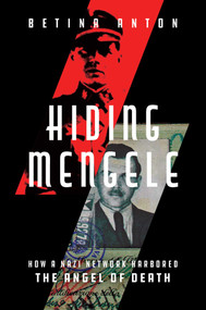Hiding Mengele (How a Nazi Network Harbored the Angel of Death) by Betina Anton, 9781635768824