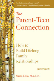 The Parent-Teen Connection (How to Build Lifelong Family Relationships) by Susan Caso, 9781635769364