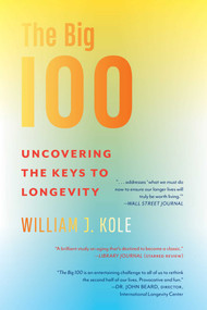 The Big 100 (Uncovering the Keys to Longevity) by William J. Kole, 9781635769920