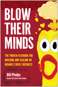 Blow Their Minds (The Proven Playbook for Building and Scaling an Insanely Great Business) by Bill Phelps, 9781637746929