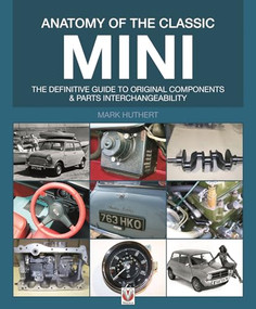 Anatomy of the Classic Mini (The definitive guide to original components and parts interchangeability) by Mark Ely, Mark Huthert, 9781845842239
