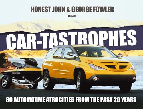 Car-tastrophes (80 Automotive Atrocities from the past 20 years) by George Fowler, Honest John, 9781845849337