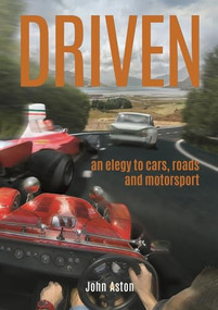 DRIVEN (An Elegy to Cars, Roads & Motorsport) by John Aston, 9781787114395