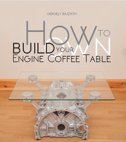 HOW TO BUILD YOUR OWN ENGINE COFFEE TABLE by Gergely Bajzáth, 9781845848842