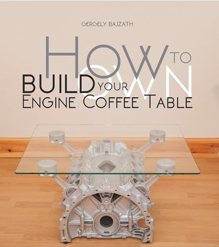 HOW TO BUILD YOUR OWN ENGINE COFFEE TABLE by Gergely Bajzáth, 9781845848842