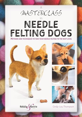 A Masterclass in needle felting dogs (Methods and techniques to take your needle felting to the next level) by Cindy-Lou Thompson, 9781787113831