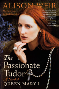 The Passionate Tudor (A Novel of Queen Mary I) - 9780593355121 by Alison Weir, 9780593355121