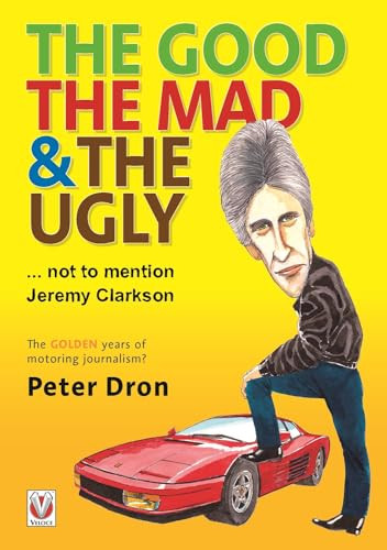 The good, the mad and the ugly ... not to mention Jeremy Clarkson (The golden years of motoring journalism?) by Peter Dron, 9781787111844