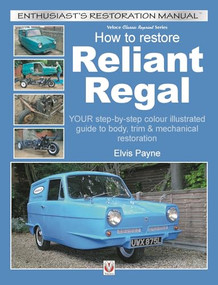 Reliant Regal, How to Restore (YOUR step-by-step colour illustrated guide to body, trim & mechanical restoration) by Elvis Payne, 9781787112513
