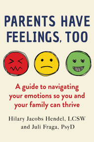 Parents Have Feelings, Too (A Guide to Navigating Your Emotions So You And Your Family Can Thrive) - 9798892422130 by Hilary Jacobs Hendel, Juli Fraga, 9798892422130