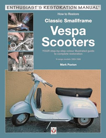 How to Restore Classic Smallframe Vespa Scooters (2-stroke models 1963 -1986) by Mark Paxton, 9781787114081
