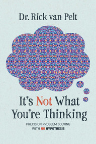 It's Not What You're Thinking (Precision Problem Solving with No Hypothesis) by Rick van Pelt, 9781642258509