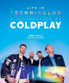 Life In Technicolor: A Celebration of Coldplay (Fully Revised & Updated) by Debs Wild, Malcolm Croft, 9781035432653