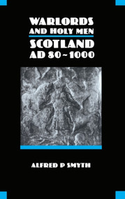Warlords and Holy Men (Scotland AD80-1000) by Alfred Smyth, 9780748601004