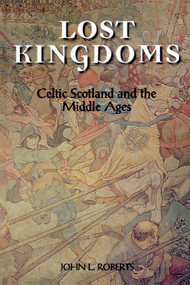 Lost Kingdoms (Celtic Scotland and the Middle Ages) by John L Roberts, 9780748609109