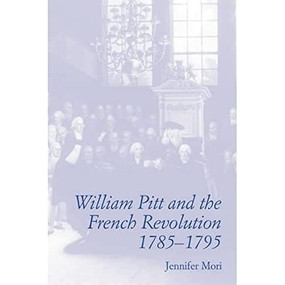 William Pitt and the French Revolution, 1785-1795 by Jennifer Mori, 9781853311376