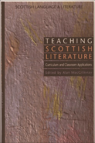 Teaching Scottish Literature (Curriculum and Classroom Applications (Scottish Language and Literature Volume 3)) by Alan MacGillivray, 9780748609307